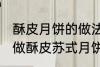 酥皮月饼的做法苏式月饼的做法 如何做酥皮苏式月饼