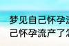梦见自己怀孕流产了怎么回事 梦见自己怀孕流产了怎么了