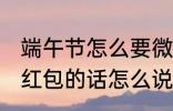 端午节怎么要微信红包 端午节微信要红包的话怎么说