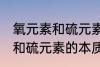 氧元素和硫元素的本质区别是 氧元素和硫元素的本质区别介绍