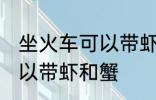 坐火车可以带虾和蟹吗 坐火车可不可以带虾和蟹