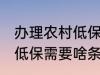 办理农村低保需要什么条件 办理农村低保需要啥条件