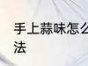 手上蒜味怎么去除 手上蒜味的去除方法