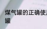 煤气罐的正确使用方法 怎么使用煤气罐