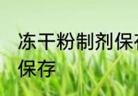 冻干粉制剂保存方法 冻干粉制剂怎么保存
