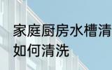 家庭厨房水槽清洗方法 家庭厨房水槽如何清洗