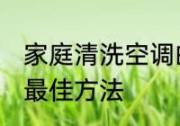 家庭清洗空调的最佳方法 清洗空调的最佳方法