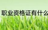 职业资格证有什么用 职业资格证作用