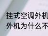 挂式空调外机不工作的原因 挂式空调外机为什么不工作
