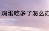 鸡蛋吃多了怎么办 鸡蛋吃多了的坏处