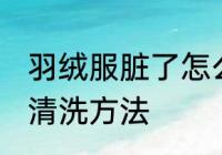 羽绒服脏了怎么洗干净 羽绒服脏了的清洗方法