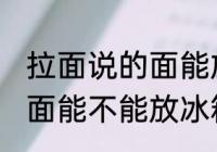 拉面说的面能放冰箱保鲜吗 拉面说的面能不能放冰箱保鲜