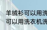 羊绒衫可以用洗衣机洗吗 羊绒衫可不可以用洗衣机洗