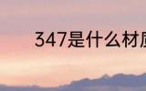 347是什么材质 347是啥材质