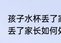 孩子水杯丢了家长怎么处理 孩子水杯丢了家长如何处理