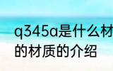 q345a是什么材质 Q345是一种钢材的材质的介绍