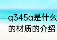 q345a是什么材质 Q345是一种钢材的材质的介绍