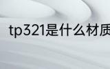tp321是什么材质 tp321是什么意思