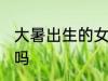 大暑出生的女孩 大暑出生的人福气好吗