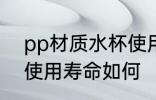 pp材质水杯使用寿命 pp材质的杯子使用寿命如何