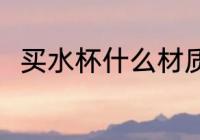 买水杯什么材质 买水杯哪种材质好