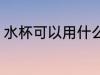 水杯可以用什么洗干净 水杯如何清洗