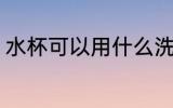 水杯可以用什么洗干净 水杯如何清洗