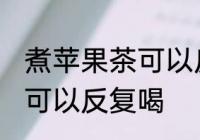 煮苹果茶可以反复喝吗 煮苹果茶是否可以反复喝