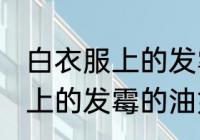 白衣服上的发霉的油怎么洗掉 白衣服上的发霉的油如何洗掉