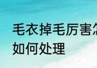 毛衣掉毛厉害怎么处理 毛衣掉毛厉害如何处理
