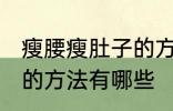 瘦腰瘦肚子的方法是什么 瘦腰瘦肚子的方法有哪些
