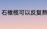 石橄榄可以反复熬煮吗 石橄榄的功效