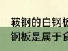 鞍钢的白钢板是食品级的吗 鞍钢的白钢板是属于食品级的吗