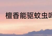 檀香能驱蚊虫吗 檀香可以驱蚊虫吗