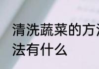 清洗蔬菜的方法有哪些 清洗蔬菜的方法有什么