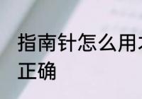 指南针怎么用才正确 指南针如何用才正确