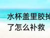水杯盖里胶掉了怎么办 水杯盖里胶掉了怎么补救