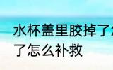 水杯盖里胶掉了怎么办 水杯盖里胶掉了怎么补救