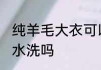 纯羊毛大衣可以水洗吗 纯羊毛大衣能水洗吗