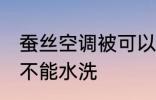 蚕丝空调被可以水洗吗 蚕丝空调被能不能水洗