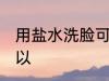 用盐水洗脸可以吗 用盐水洗脸可不可以