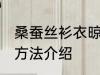 桑蚕丝衫衣晾晒方法 桑蚕丝衫衣晾晒方法介绍