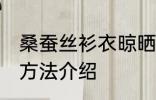 桑蚕丝衫衣晾晒方法 桑蚕丝衫衣晾晒方法介绍