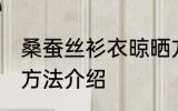 桑蚕丝衫衣晾晒方法 桑蚕丝衫衣晾晒方法介绍