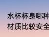 水杯杯身哪种材质安全 水杯杯身哪种材质比较安全