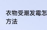 衣物受潮发霉怎么办 衣物受潮发霉的方法