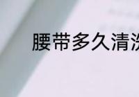 腰带多久清洗一次 腰带的简介