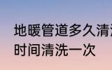 地暖管道多久清洗一次 地暖管道多长时间清洗一次