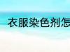 衣服染色剂怎么用 衣服染色剂用法