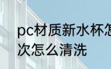 pc材质新水杯怎么洗 新pc水杯第一次怎么清洗